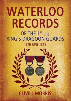 WATERLOO RECORDS – OF THE 1ST (OR) KING’S DRAGOON GUARDS 18TH JUNE 1815